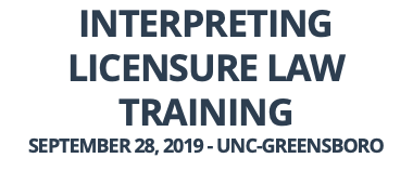 INTERPRETING LICENSURE LAW TRAINING SEPTEMBER 28, 2019 - UNC-GREENSBORO